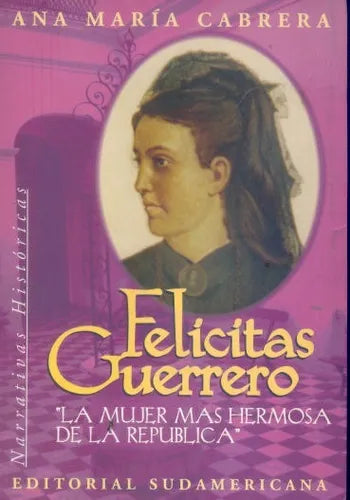 Libro usado en venta: Felicitas Guerrero: La mujer mas hermosa de la republica de Ana Maria Cabrera; editorial Sudamericana impreso en 1998.1