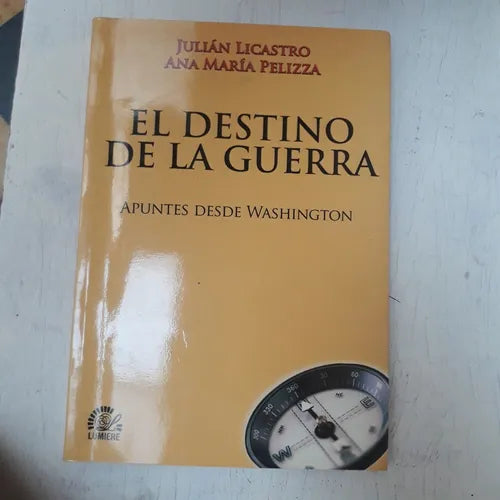 Libro usado en venta: El destino de la guerra: Apuntes desde Washington de Julian Licastro - Ana Maria Pelizza; editorial Lumiere impreso en 2009.1