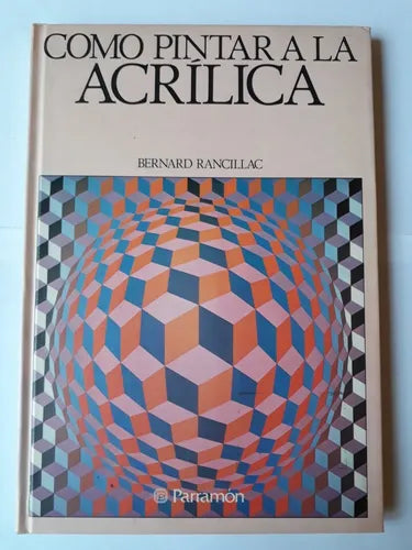 Libro usado en venta: Como pintar a la acrilica de Bernard Rancillac; editorial Parramon impreso en 1990 realizamos envios a todo el mundo.1