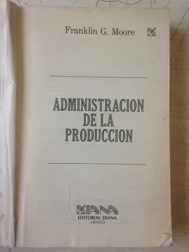 Libro usado en venta: Administracion de la produccion de Franklin G. Moore; editorial Diana impreso en 1982 realizamos envios a todo el mundo.1