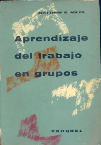 Libro usado en venta: Aprendizaje del trabajo en grupos de Matthew B. Miles; editorial Troquel impreso en 1965 realizamos envios a todo el mundo.1