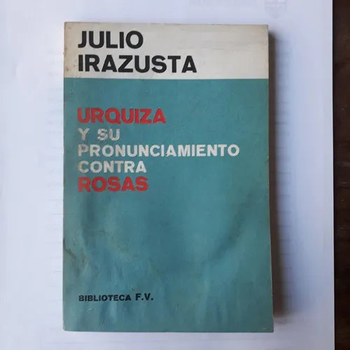 Libro usado en venta: Urquiza y su pronunciamiento contra Rosas de Julio Irazusta; editorial Biblioteca F.V. impreso en 1975 envios a todo el mundo.1
