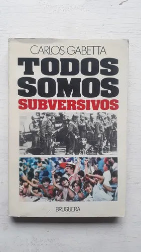 Libro usado en venta: Todos somos subversivos de Carlos Gabetta; editorial Bruguera impreso en 1984 realizamos envios a todo el mundo.1