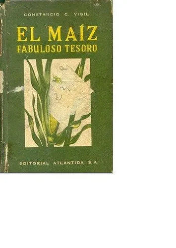 Libro usado en venta: El maiz, fabuloso tesoro de Constancio C. Vigil; editorial Atlantida impreso en 1944 realizamos envios a todo el mundo.1