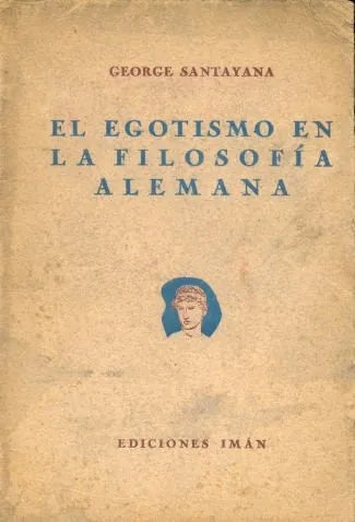 Libro usado en venta: El egotismo en la filosofia alemana de George Santayana; editorial Iman impreso en 1942 realizamos envios a todo el mundo.1