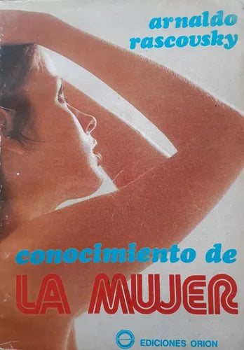 Libro usado en venta: Conocimiento de la mujer de Arnaldo Rascousky; editorial Orion impreso en 1975 realizamos envios a todo el mundo.1
