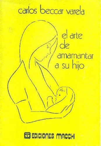Libro usado en venta: El arte de amamantar a su hijo de Carlos Beccar Varela; editorial Macchi impreso en 1978 realizamos envios a todo el mundo.1