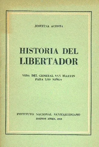 Libro usado en venta: Historia del libertador de Josefina Acosta; editorial Instituto Nacional Sanmartiniano impreso en 1968 envios a todo el mundo.1