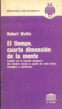 Libro usado en venta: El tiempo, cuarta dimension de la mente de Robert Wallis; editorial El Ateneo impreso en 1976 realizamos envios a todo el mundo.1