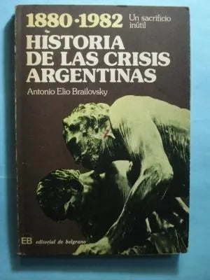 Libro usado en venta: Historia de las crisis argentinas (1880-1982) - Un sacrificio inutil de Antonio Elio Brailovsky; De Belgrano impreso en 1982.1