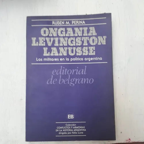 Libro usado en venta: Ongania, Levingston, Lanusse: Los militares en la politica argentina de Ruben M. Perina; editorial De Belgrano impreso en 1983.1