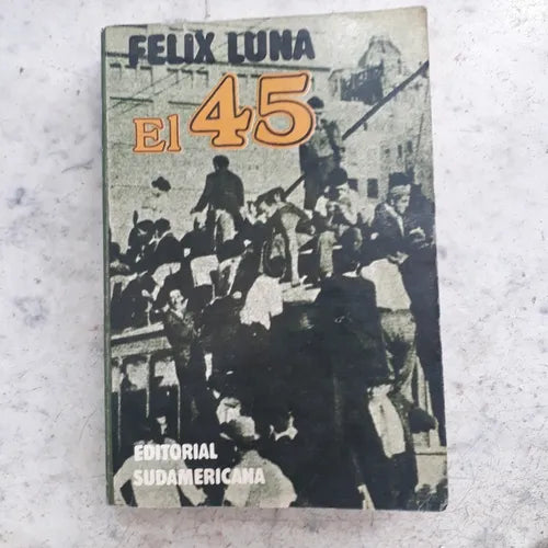 Libro usado en venta: El 45 de Felix Luna; editorial Sudamericana impreso en 1995 realizamos envios a todo el mundo.1