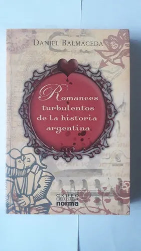 Libro usado en venta: Romances turbulentos de la historia argentina de Daniel Balmaceda; editorial Norma impreso en 2007 envios a todo el mundo.1