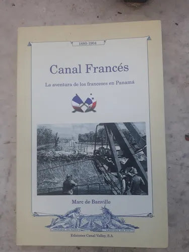 Libro usado en venta: Canal frances - La aventura de los franceses en Panama de Marc de Banville; editorial Canal Valley S.A. impreso en 2005.1
