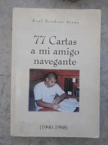 Libro usado en venta: 77 Cartas a mi amigo navegante (1990-1998) de Raul Bondoni Arana; editorial Ediciones del Autor impreso en 2001.1