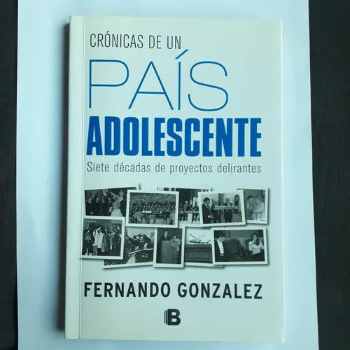 Libro usado en venta: Cronicas de un pais adolescente - Siete decadas de proyectos delirantes de Fernando Gonzalez; Ediciones B impreso en 20141.1