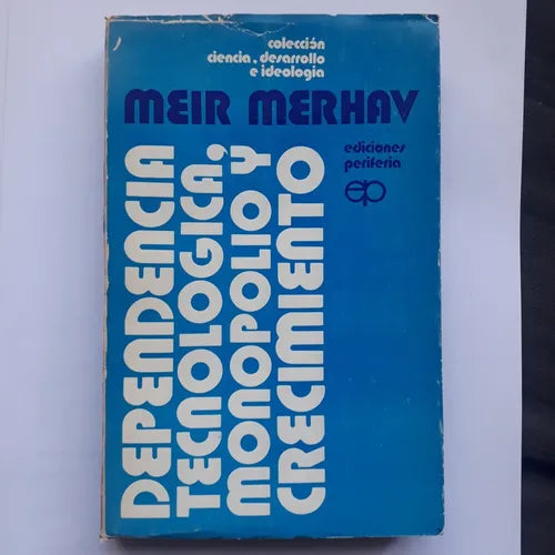 Libro usado en venta: Dependencia tecnologica, monopolio y crecimiento de Meir Merhav; editorial Periferia impreso en 1972 envios a todo el mundo.1