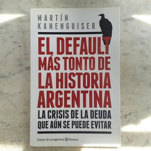 Libro usado en venta: El default mas tonto de la Historia Argentina de Martin Kanenguiser; editorial Planeta impreso en 2014 envios a todo el mundo.1