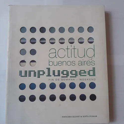 Libro usado en venta: Actitud Buenos Aires unplugged: Fin de semana - Weekend de Natasha Elliot - Sofia Pomar; Ediciones del Autor impreso en 20061.1