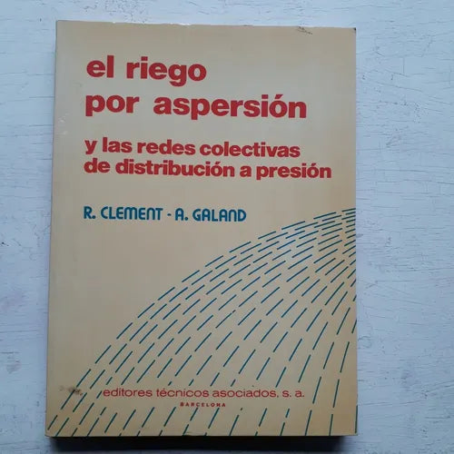 Libro usado en venta: El riego por aspersion y las redes colectivas de distribucion a presion de Clement - Galand; Tecnicos asociados impreso en 19861.1