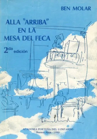 Libro usado en venta: Alla arriba en la mesa del feca de Ben Molar; editorial Academia Porteña del Lunfardo impreso en 1990 envios a todo el mundo.1