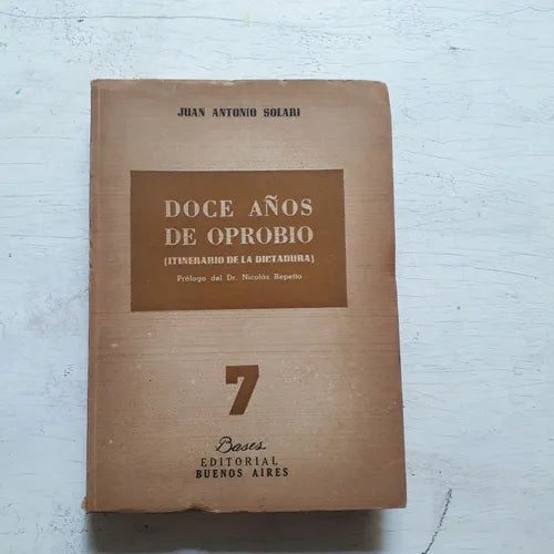 Libro usado en venta: Doce a?os de oprobio (Itinerario de la dictadura) de Juan Antonio Solari; editorial Bases impreso en 1956 envios a todo el mundo.1