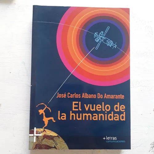 Libro usado en venta: El vuelo de la humanidad de Jose Carlos Albano Do Amarante; editorial Mas letras comunicaciones impreso en 2014.1