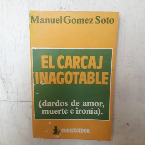 Libro usado en venta: El carcaj inagotable (dardos de amor, muerte e ironia) de Manuel Gomez Soto; editorial Corregidor impreso en 1985.1