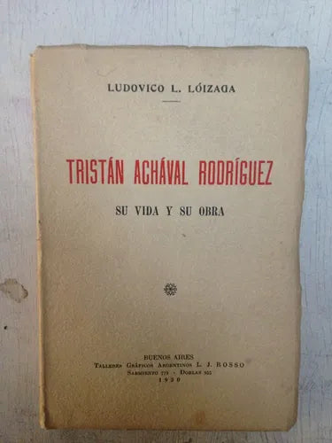 Libro usado en venta: Tristan Achaval Rodriguez su vida y su obra de Ludovico L Loizaga; editorial L J Rosso impreso en 1930 envios a todo el mundo.1