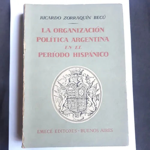 Libro usado en venta: La organizacion politica argentina en el periodo hispanico de Ricardo Zorraquin Becu; editorial Emece impreso en 1959.1