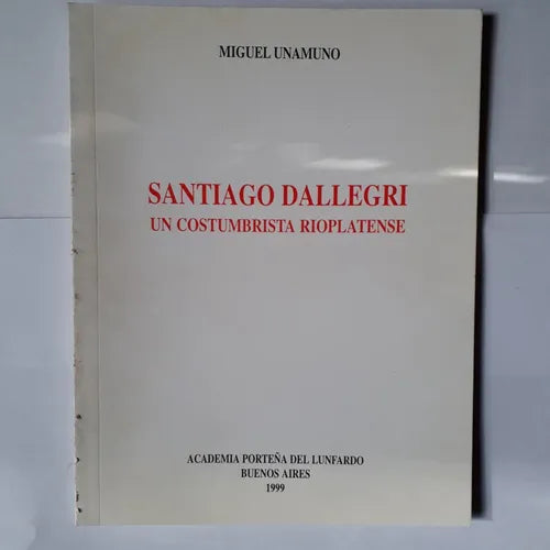 Libro usado en venta: Santiago Dallegri - Un costumbrista Rioplatense de Miguel de Unamuno; editorial Academia Porteña del Lunfardo impreso en 1999.1