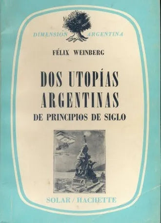 Libro usado en venta: Dos utopias argentinas de principio de siglo de Felix Weinberg; editorial Solar / Hachette impreso en 1976.1