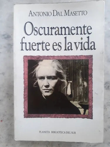 Libro usado en venta: Oscuramente fuerte es la vida de Antonio Dal Masetto; editorial Planeta impreso en 1991 realizamos envios a todo el mundo.1