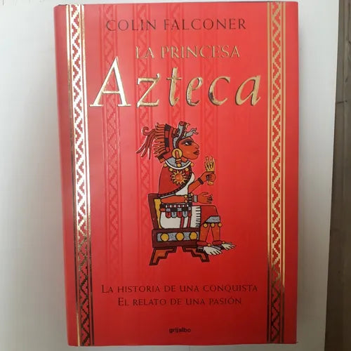 Libro usado en venta: La princesa Azteca (Tapa dura) de Colin Falconer; editorial Grijalbo impreso en 2000 realizamos envios a todo el mundo.1