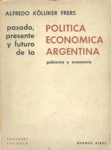 Libro usado en venta: Pasado, presente y futuro de la Politica economica argentina de Alfredo Kolliker Frers; editorial Theoria impreso en 1964.1