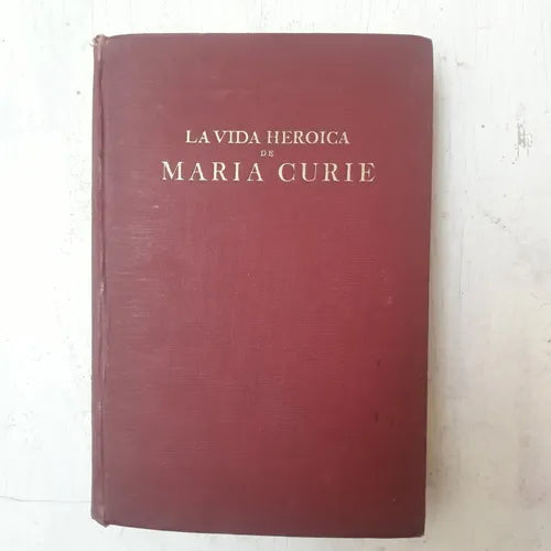 Libro usado en venta: La vida heroica de Maria Curie descubridora del radium de Eva Curie; editorial Espasa - Calpe impreso en 1939.1