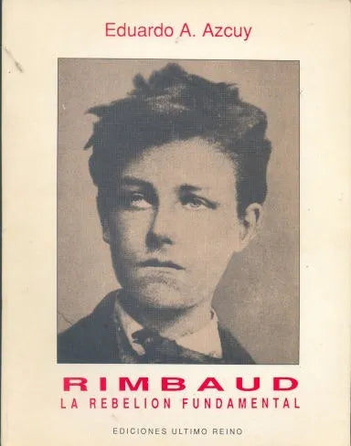Libro usado en venta: Rimbaud: La rebelion fundamental de Eduardo A. Azcuy; editorial Ultimo Reino impreso en 1991 realizamos envios a todo el mundo.1