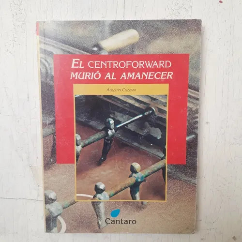 Libro usado en venta: El centroforward murio al amanecer - Para que se cumplan las escrituras de Agustin Cuzzani; editorial Cantaro impreso en 2003.1