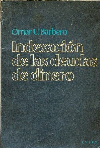 Libro usado en venta: Indexacion de las deudas de dinero de Omar U. Barbero; editorial La Ley impreso en 1980 realizamos envios a todo el mundo.1