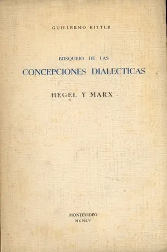 Libro usado en venta: Bosquejo de las Concepciones Dialecticas - Hegel y Marx de Guillermo Ritter; editorial Montevideo impreso en 1954.1