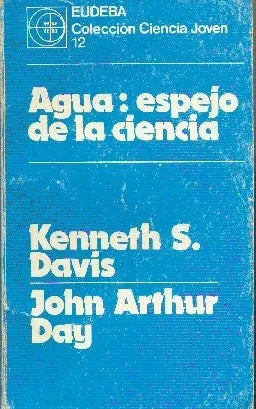 Libro usado en venta: Agua: Espejo de la ciencia de Kenneth S. Davis - John Arthur Day; editorial Eudeba impreso en 1985 envios a todo el mundo.1