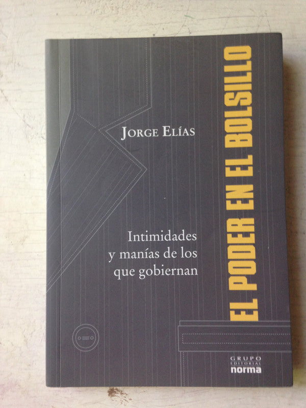 Libro usado en venta: El poder en el bolsillo: Intimidades y manias de los que gobiernan de Jorge Elias; editorial Norma impreso en 2010.1