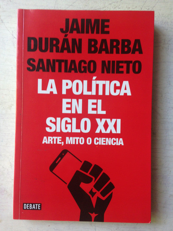 Libro usado en venta: La politica en el siglo XXI de Jaime Duran Barba - Santiago Nieto; editorial Debate impreso en 2017 envios a todo el mundo.1