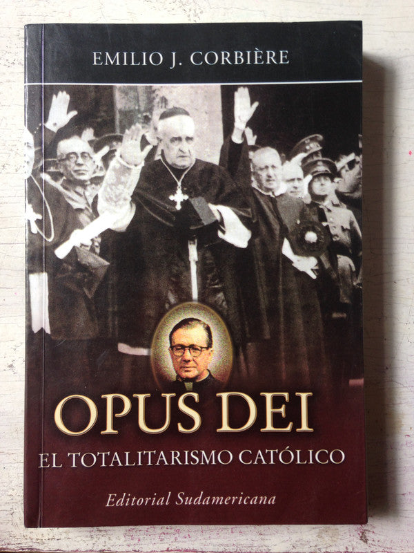 Libro usado en venta: Opus Dei - El totalitarismo catolico de Emilio J. Corbiere; editorial Sudamericana impreso en 2002 envios a todo el mundo.1