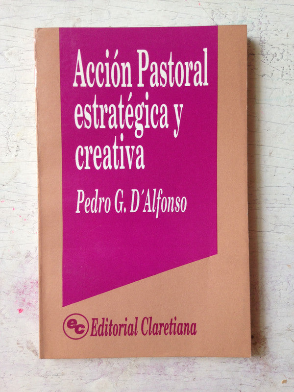 Libro usado en venta: Accion Pastoral estrategica y creativa de Pedro G. D'Alfonso; editorial Claretiana impreso en 1991 envios a todo el mundo.1