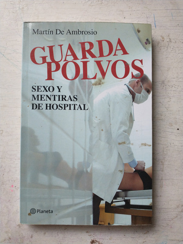 Libro usado en venta: Guardapolvos: Sexo y mentiras de hospital de Martin De Ambrosio; editorial Planeta impreso en 2012 envios a todo el mundo.1