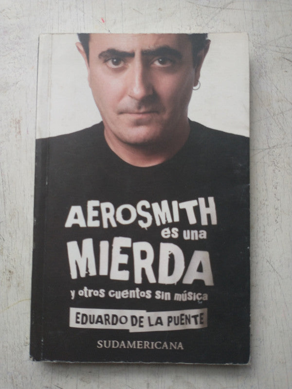 Libro usado en venta: Aerosmith es una mierda y otros cuentos sin musica de Eduardo de la Puente; editorial Sudamericana impreso en 2007.1