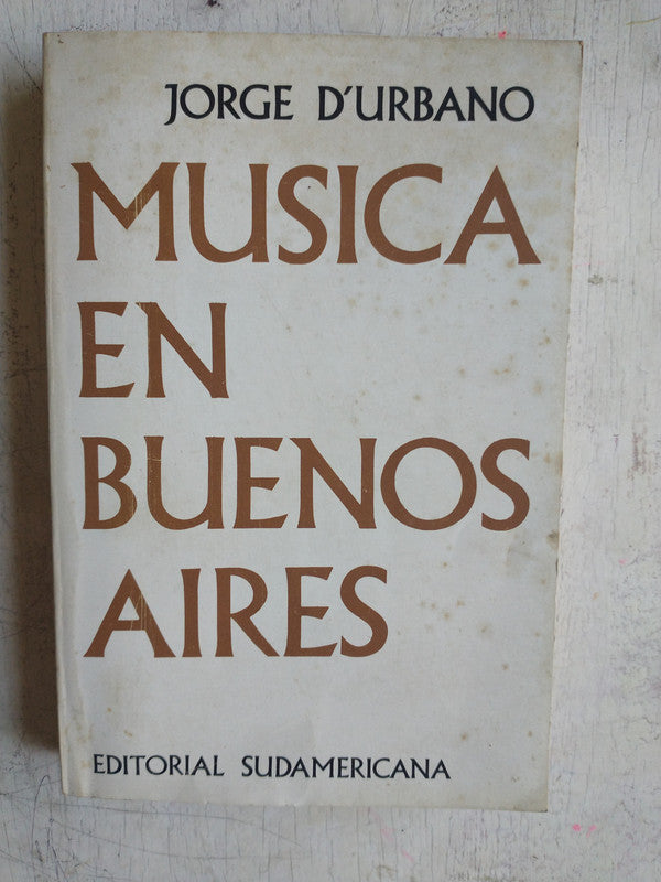 Libro usado en venta: Musica en Buenos Aires de Jorge D'Urbano; editorial Sudamericana impreso en 1966 realizamos envios a todo el mundo.1
