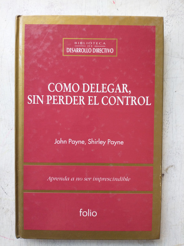Libro usado en venta: Como delegar, sin perder el control de J. Payne - S. Payne; editorial Folio impreso en 1995 realizamos envios a todo el mundo.1