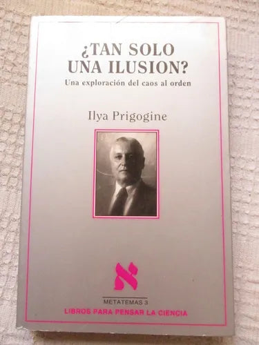 Libro usado en venta: ?Tan solo una ilusion? Una exploracion del caos al orden de Ilya Prigogine; editorial Tusquets impreso en 1993.1